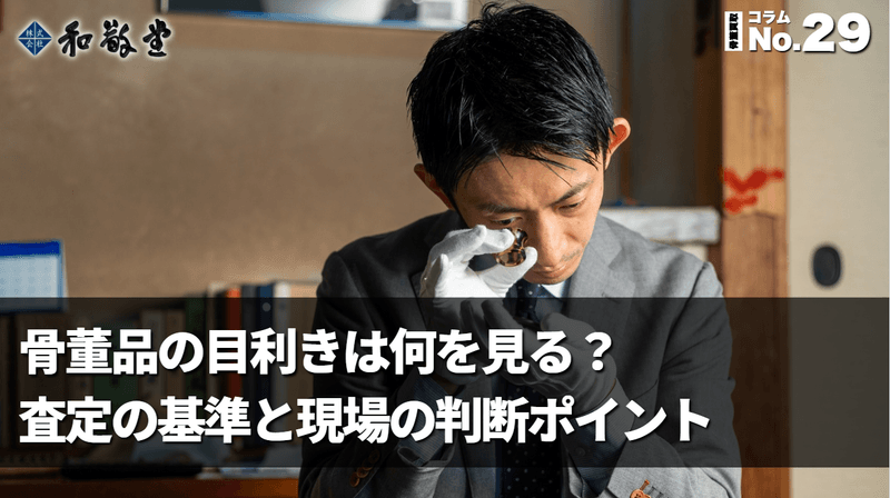 骨董品の目利きは何を見る？査定の基準と現場の判断ポイント